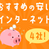 知らなきゃ損！おすすめの安いインターネット4社をご紹介！